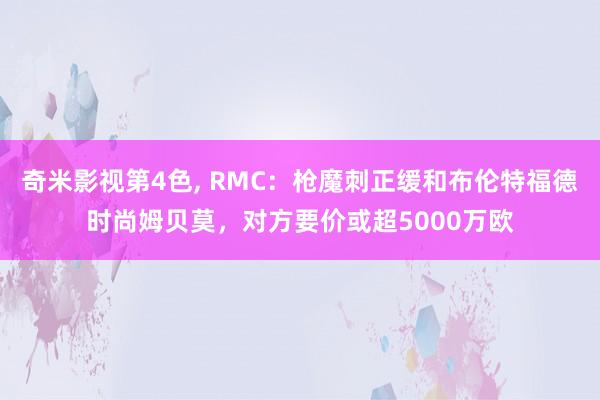奇米影视第4色， RMC：枪魔刺正缓和布伦特福德时尚姆贝莫，对方要价或超5000万欧