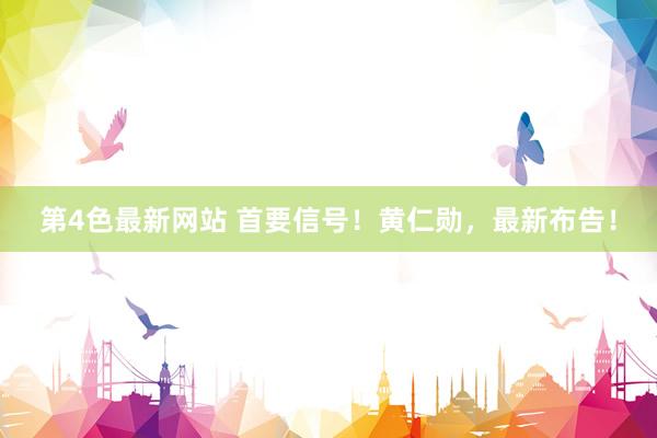 第4色最新网站 首要信号！黄仁勋，最新布告！