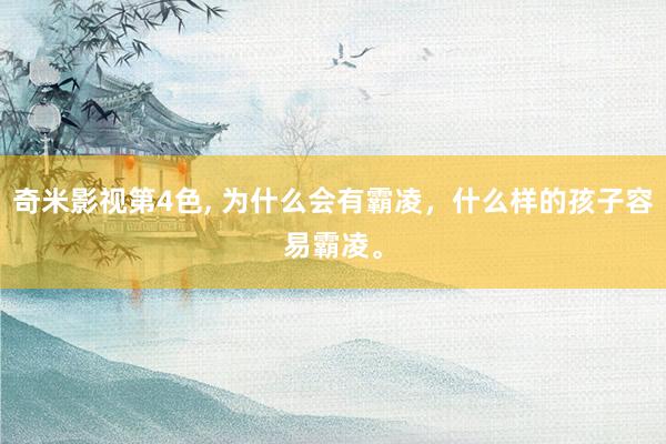 奇米影视第4色， 为什么会有霸凌，什么样的孩子容易霸凌。