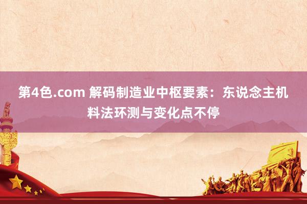 第4色.com 解码制造业中枢要素：东说念主机料法环测与变化点不停