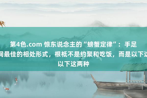 第4色.com 惊东说念主的“螃蟹定律”：手足姐妹间最佳的相处形式，根柢不是约聚和吃饭，而是以下这两种