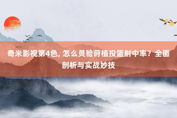 奇米影视第4色， 怎么灵验莳植投篮射中率？全面剖析与实战妙技