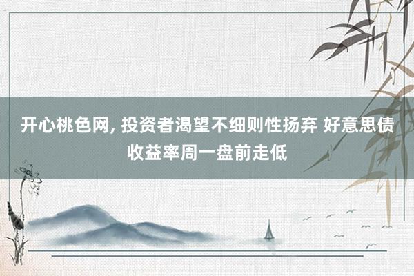 开心桃色网， 投资者渴望不细则性扬弃 好意思债收益率周一盘前走低