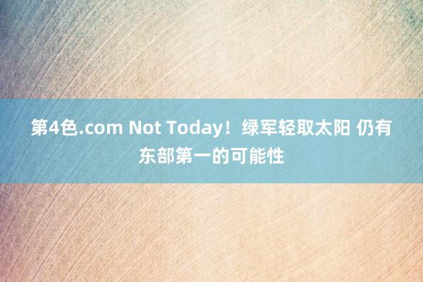 第4色.com Not Today！绿军轻取太阳 仍有东部第一的可能性