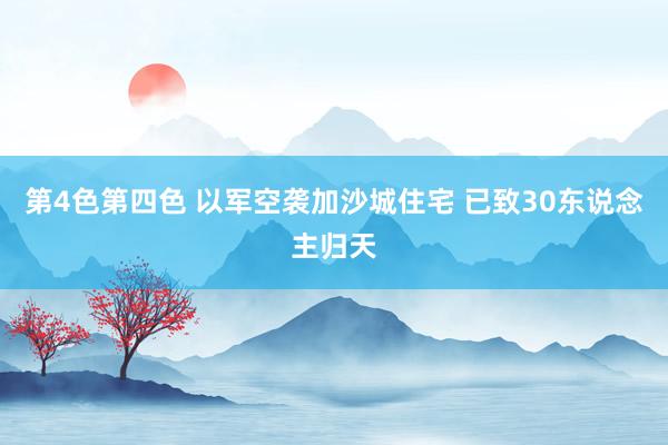 第4色第四色 以军空袭加沙城住宅 已致30东说念主归天