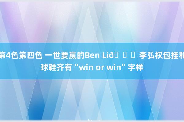 第4色第四色 一世要赢的Ben Li👀李弘权包挂和球鞋齐有“win or win”字样