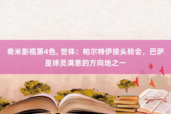 奇米影视第4色， 世体：帕尔特伊接头转会，巴萨是球员满意的方向地之一