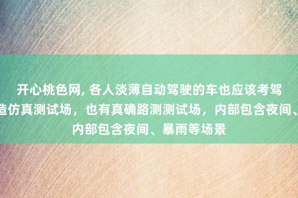 开心桃色网， 各人淡薄自动驾驶的车也应该考驾照：打造编造仿真测试场，也有真确路测测试场，内部包含夜间、暴雨等场景