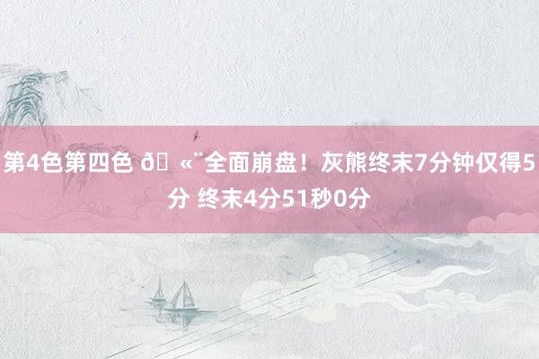 第4色第四色 🫨全面崩盘！灰熊终末7分钟仅得5分 终末4分51秒0分